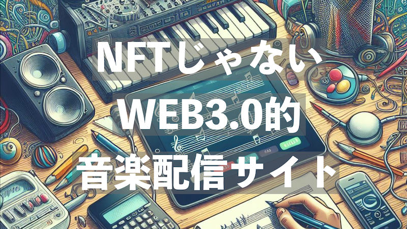 NFTじゃないWEB3.0的音楽配信サイト